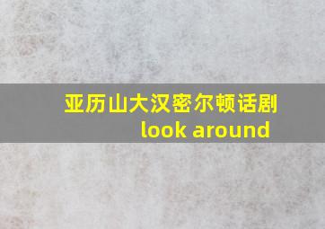 亚历山大汉密尔顿话剧look around